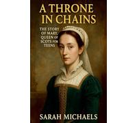 A Throne in Chains: The Story of Mary, Queen of Scots for Teens