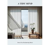 A Tidy Mind: Stress-Free Decluttering Hacks