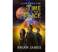 A Time And A Place: Continuum: Book 2 In The Epic Portal Fiction Series Of Time Travel, Danger, And Adventure