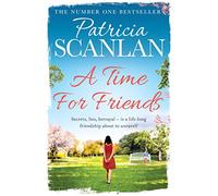 A Time For Friends: Warmth, wisdom and love on every page - if you treasured Maeve Binchy, read Patricia Scanlan
