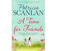 A Time For Friends: Warmth, wisdom and love on every page - if you treasured Maeve Binchy, read Patricia Scanlan