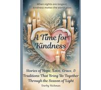 A Time For Kindness: Stories of Hope, Love, Grace, and Traditions That Bring Us Together Through the Season of Light