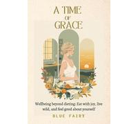 A Time of Grace: Well-being Beyond Dieting: Eating with Joy, Living with Style, and Feeling Good About Yourself