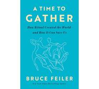 A Time to Gather: How Ritual Created the World--and How It Can Save Us