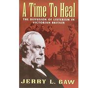 A Time to Heal: The Diffusion of Listerism in Victorian Britain (Transactions of the American Philosophical Society) by Gaw, Jerry L. (1999) Paperback