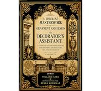 A Timeless Masterwork of Ornament and Design: The Decorator’s Assistant ( Volume 3): A Complete Illustrated Reference for Ornament, Architecture, Art, and Decoration