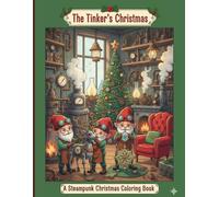 A Tinker's Christmas A Steampunk Christmas coloring Book: Color Your Way Through a Magical Steampunk Christmas (Steampunk Whimsy)