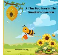 A Tiny Bee Lost In The Sunflower Garden: A Cute Story About A Heartwarming Nature Adventure for Kids Ages 3-7