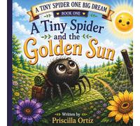 A Tiny Spider and the Golden Sun: A Tiny Spider Big Dreams
