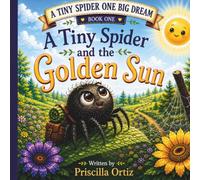 A Tiny Spider and the Golden Sun: A Tiny Spider Big Dreams (A Tiny Spider One Big Dream)