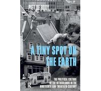 A Tiny Spot on the Earth: The Political Culture of the Netherlands in the Nineteenth and Twentieth Centuries