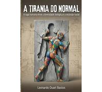 A Tirania do Normal: A saga humana entre a diversidade biológica e a exclusão social: Da savana ancestral às neurodivergências modernas: como transformamos a diferença em sofrimento.