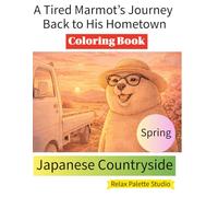 A Tired Marmot’s Journey Back to His Hometown - Coloring Book: Relaxing Spring Scenery of the Japanese Countryside for Stress Relief (Marmot’s Healing Journey)