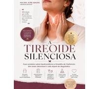 A Tireoide Silenciosa: Guia completo sobre hipotireoidismo e tireoidite de Hashimoto: dos sinais silenciosos à vida depois do diagnóstico