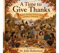 A Tme to Give Thanks: A gentle story about the history and meaning of Thankgiving