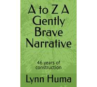 A to Z A Gently Brave Narrative: 46 years of construction