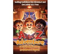 A to Z Adventure of Attitude, Bravery, Confidence & Beyond: Building Confidence One Adventure and One Letter at a Time