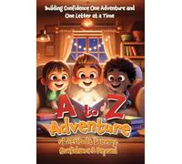 A to Z Adventure of Attitude, Bravery, Confidence & Beyond: Building Confidence One Adventure and One Letter at a Time