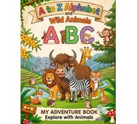 A to Z Alphabet and Wild Animals: My Adventure Book: An Interactive Alphabet Learning and Picture Book for Kids, Toddlers, and Preschoolers | Fun Animal Discovery from A to Z