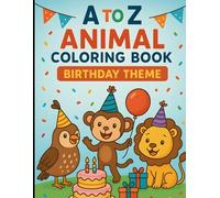 A to Z Animal Birthday Coloring Book for Kids: Fun Alphabet Animals with Cute Birthday Themes for Ages 3-6 | Early Learning & Creative Coloring Activity Book