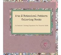 A to Z Botanical Pattern Coloring Book: An Intricate Coloring Experience for Teens & Adults
