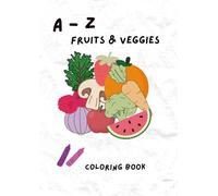 A to Z Coloring Book: Fruits and Veggies for Kids: Learn Letters A-Z with Fun Fruits & Veggies | Ages 3-6