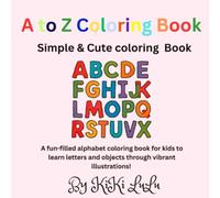 A to Z Coloring book Simple and cute coloring book: Perfect Gift for Toddlers Ages 2 to 6 - Boys and Girls Learn Alphabet, everyday Objects, and Animals | Fun ABC Activities for Preschool Learning