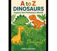 A to Z dinosaurs: Explore The Prehistoric World!