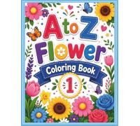A to Z Flower Coloring Book 1: ABC Alphabet Flowers Coloring Book for Kids Ages 3-9: Fun & Easy Educational Floral Coloring Pages for Preschool & Kindergarten