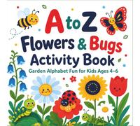 A to Z Flowers & Bugs Activity Book: Garden Alphabet Fun for Kids Ages 4 - 6 (Explore the Alphabet Coloring Books)