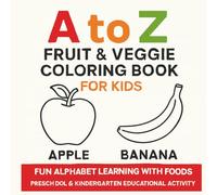 A to Z Fruit and Vegetable Coloring Book for Kids: Alphabet Learning Activity Book for Toddlers, Preschoolers Ages 2-6 with Easy Fun Educational Coloring Pages