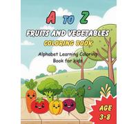 A To Z Fruits And Vegetables Coloring Book: Alphabet Learning Coloring Book For Kids, My First Healthy Food Coloring Book Featuring 52 Fruit And ... For Toddlers And Preschoolers Ages 3-8