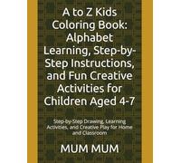 A to Z Kids Coloring Book: Alphabet Learning, Step-by-Step Instructions, and Fun Creative Activities for Children Aged 4-7: Step-by-Step Drawing, ... and Creative Play for Home and Classroom