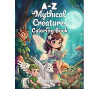 A to Z Mythical Creatures Coloring Book for Kids and Toddlers: Alphabet Learning, Cute Fantasy Creatures, Fun Easy Coloring Pages | Ages 2-12 (A-Z Fun Learning Coloring Series)