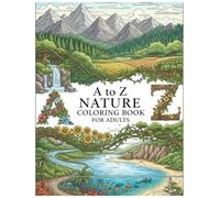 A to Z Nature Coloring Book for Adults Relaxing Alphabet Coloring Pages Inspired by Nature: 52 Stress-Relief Nature Illustrations | Flowers, Animals, Landscapes & Botanical Art