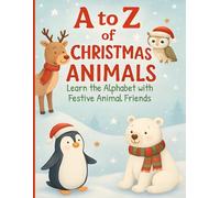 A to Z of Christmas Animals. Learn the Alphabet with Festive Animal Friends: Fun Holiday Coloring Book for Kids