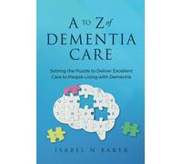 A to Z of Dementia Care: Solving the Puzzle to Deliver Excellent Care to People Living with Dementia