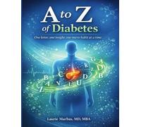 A to Z of Diabetes By Laurie Marbas, MD, MBA: One Letter, One Insight, One Micro Habit At A Time
