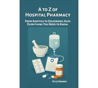 A to Z of Hospital Pharmacy: From Aseptics to Zoledronic Acid: Everything You Need to Know. (The Pharmacy Mastery Series)