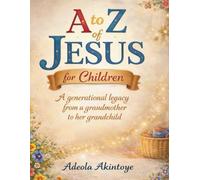 A to Z of Jesus for Children: A Generational Legacy from a Grandmother to her Grandchild