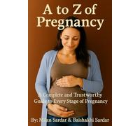 A to Z of Pregnancy: A Complete and Trustworthy Guide to Every Stage of Pregnancy