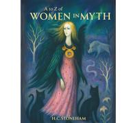 A to Z of Women in Myth: Exploring the Legends of Mythical Women - From the Famous to the Forgotten (The Mythic Atlas)