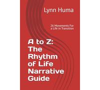 A to Z: The Rhythm of Life Narrative Guide: 26 Movements For a Life in Transition