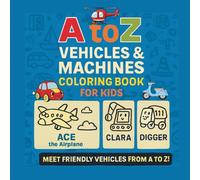 A to Z Vehicles & Machines Coloring Book for Kids Ages 2-6: Big and Easy Coloring Pages for Toddlers and Preschoolers to Learn ABCs with Friendly Airplanes, Boats, and Construction Trucks