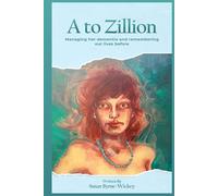 A to Zillion: Managing her dementia and remembering our lives before