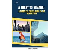 A TOAST TO NEVADA: A COMPLETE TRAVEL GUIDE TO THE SILVER STATE