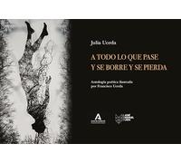 A todo lo que pase y se borre y se pierda: Antología poética ilustrada por Francisco Uceda (Fuera de colección)