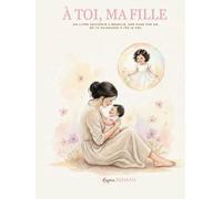 À toi , ma fille: bien plus qu’un livre… C’est un héritage d’amour, un souvenir vivant, un cadeau à transmettre pour toujours. (À Toi - Collection Classique)