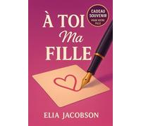 A toi ma fille: Carnet de souvenirs guidé à remplir par les parents pour leur fille - Journal mémoire, cadeau unique pour maman ou papa