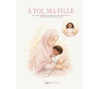 À toi , ma fille: Un livre souvenir à remplir, une page par an, de ta naissance à tes 18 ans. (À Toi - Collection Hijab (Livres Souvenirs))